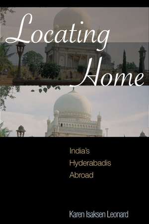 Locating Home: India's Hyderabadis Abroad de Karen Leonard