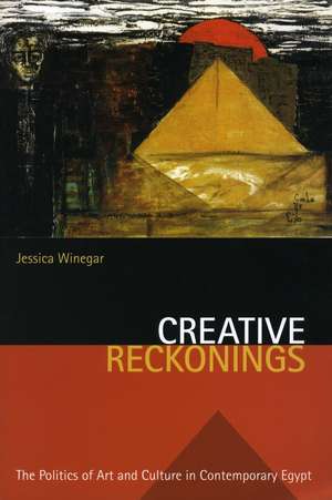 Creative Reckonings: The Politics of Art and Culture in Contemporary Egypt de Jessica Winegar