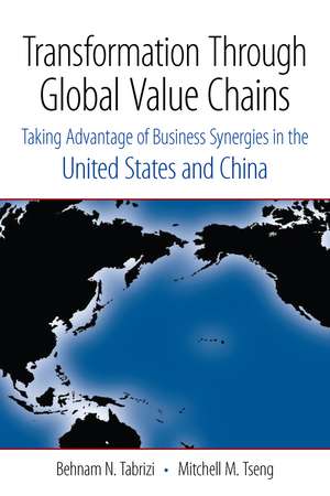 Transformation Through Global Value Chains: Taking Advantage of Business Synergies in the United States and China de Behnam Tabrizi