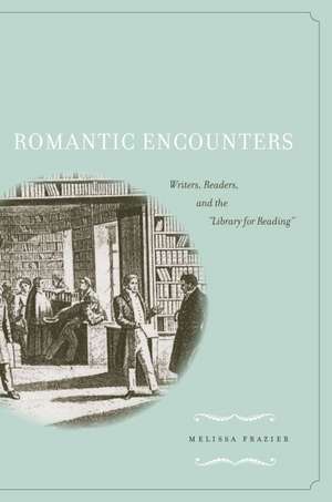 Romantic Encounters: Writers, Readers, and the <I>Library for Reading<I> de Melissa Frazier