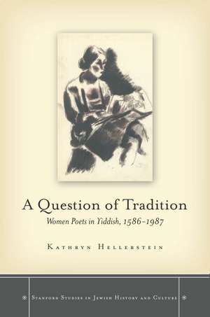 A Question of Tradition: Women Poets in Yiddish, 1586-1987 de Kathryn Hellerstein