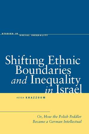 Shifting Ethnic Boundaries and Inequality in Israel: Or, How the Polish Peddler Became a German Intellectual de Aziza Khazzoom