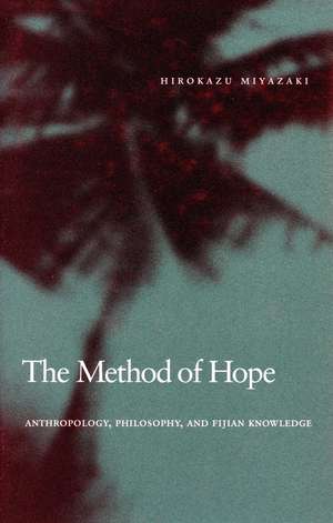 The Method of Hope: Anthropology, Philosophy, and Fijian Knowledge de Hirokazu Miyazaki