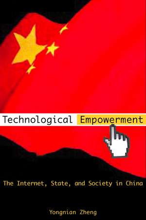 Technological Empowerment: The Internet, State, and Society in China de Yongnian Zheng