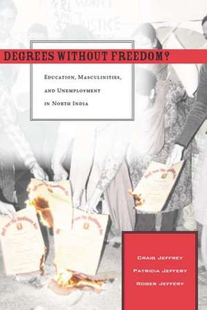 Degrees Without Freedom?: Education, Masculinities, and Unemployment in North India de Craig Jeffrey