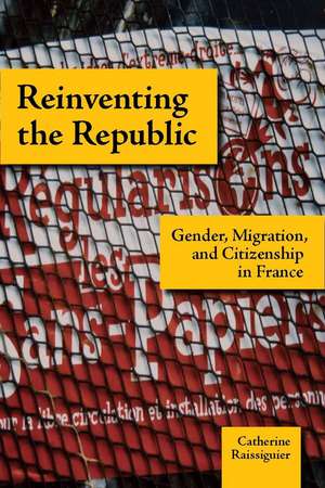 Reinventing the Republic: Gender, Migration, and Citizenship in France de Catherine Raissiguier