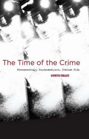 The Time of the Crime: Phenomenology, Psychoanalysis, Italian Film de Domietta Torlasco