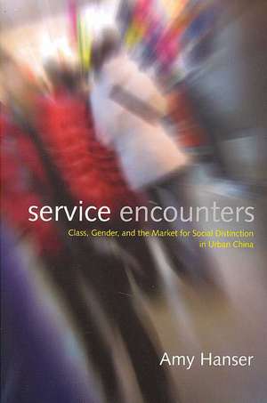 Service Encounters: Class, Gender, and the Market for Social Distinction in Urban China de Amy Hanser