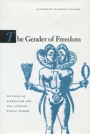 The Gender of Freedom: Fictions of Liberalism and the Literary Public Sphere de Elizabeth Dillon