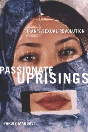 Passionate Uprisings – Iran`s Sexual Revolution de Pardis Mahdavi