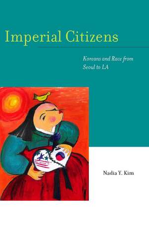 Imperial Citizens: Koreans and Race from Seoul to LA de Nadia Kim