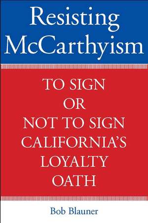 Resisting McCarthyism: To Sign or Not to Sign California's Loyalty Oath de Bob Blauner