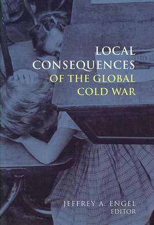 Local Consequences of the Global Cold War de Jeffrey Engel