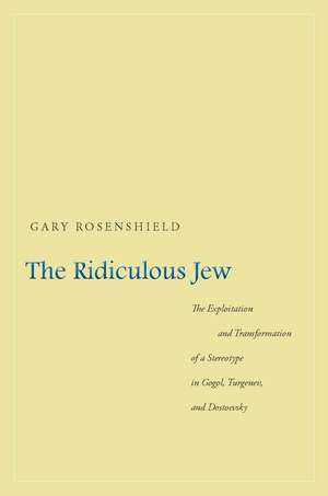 The Ridiculous Jew: The Exploitation and Transformation of a Stereotype in Gogol, Turgenev, and Dostoevsky de Gary Rosenshield