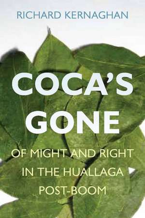 Coca's Gone: Of Might and Right in the Huallaga Post-Boom de Richard Kernaghan