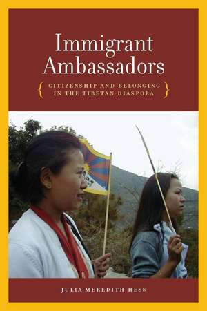 Immigrant Ambassadors: Citizenship and Belonging in the Tibetan Diaspora de Julia Hess