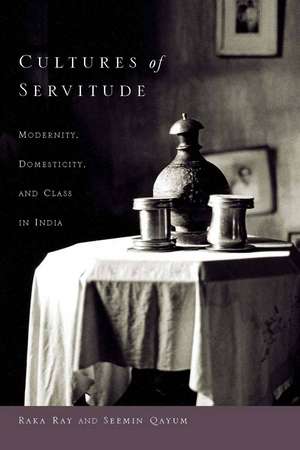 Cultures of Servitude: Modernity, Domesticity, and Class in India de Raka Ray