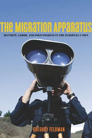 The Migration Apparatus: Security, Labor, and Policymaking in the European Union de Gregory Feldman