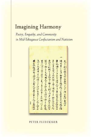 Imagining Harmony: Poetry, Empathy, and Community in Mid-Tokugawa Confucianism and Nativism de Peter Flueckiger