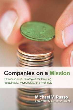 Companies on a Mission: Entrepreneurial Strategies for Growing Sustainably, Responsibly, and Profitably de Michael Russo