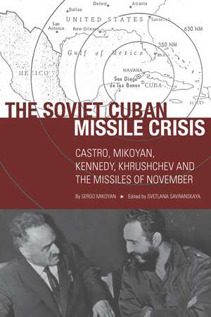 The Soviet Cuban Missile Crisis: Castro, Mikoyan, Kennedy, Khrushchev, and the Missiles of November de Sergo Mikoyan