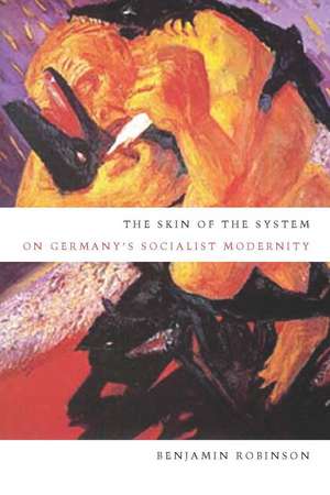 The Skin of the System: On Germany's Socialist Modernity de Benjamin Robinson