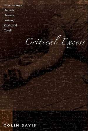 Critical Excess: Overreading in Derrida, Deleuze, Levinas, Žižek and Cavell de Colin Davis