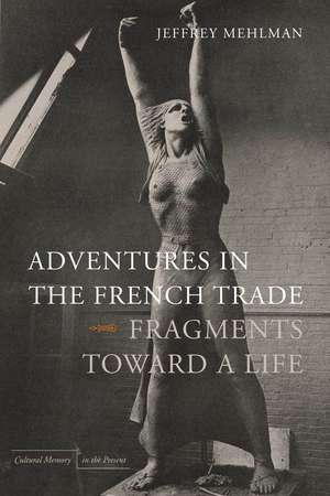 Adventures in the French Trade: Fragments Toward a Life de Jeffrey Mehlman