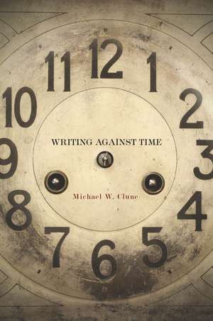 Writing Against Time de Michael Clune