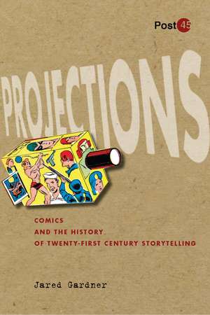 Projections: Comics and the History of Twenty-First-Century Storytelling de Jared Gardner