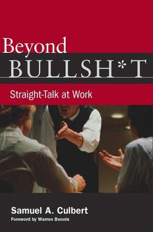 Beyond Bullsh*t: Straight-Talk at Work de Samuel Culbert