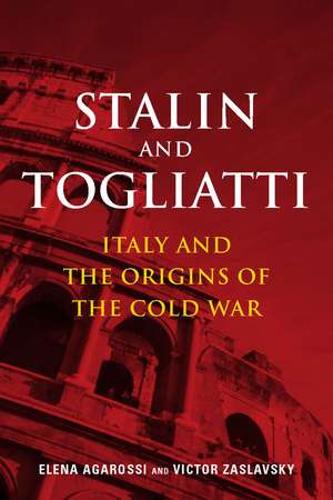 Stalin and Togliatti: Italy and the Origins of the Cold War de Elena Agarossi