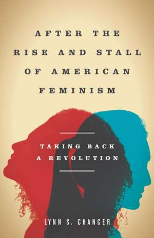 After the Rise and Stall of American Feminism – Taking Back a Revolution de Lynn S. Chancer