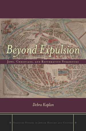 Beyond Expulsion: Jews, Christians, and Reformation Strasbourg de Debra Kaplan