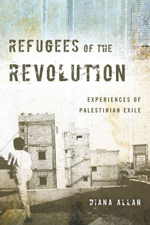 Refugees of the Revolution: Experiences of Palestinian Exile de Diana Allan