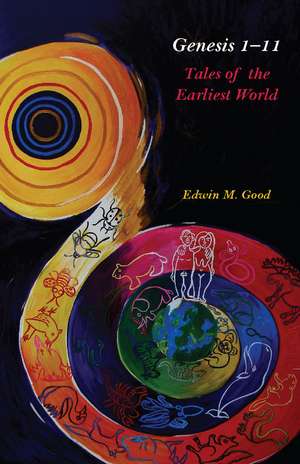 Genesis 1-11: Tales of the Earliest World de Edwin Good