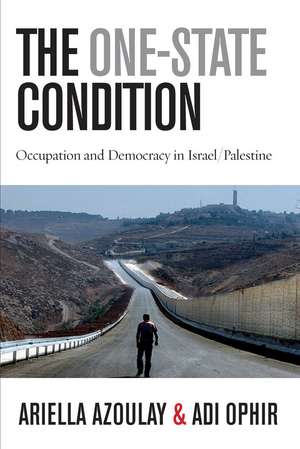 The One-State Condition: Occupation and Democracy in Israel/Palestine de Ariella Azoulay