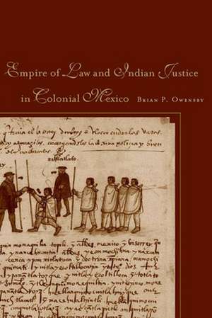 Empire of Law and Indian Justice in Colonial Mexico de Brian Owensby