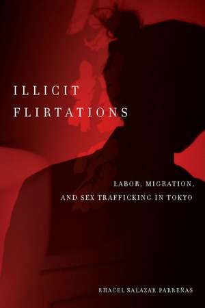 Illicit Flirtations: Labor, Migration, and Sex Trafficking in Tokyo de Rhacel Parreñas