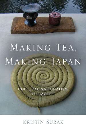 Making Tea, Making Japan: Cultural Nationalism in Practice de Kristin Surak