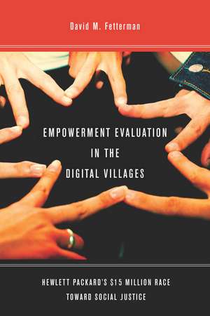 Empowerment Evaluation in the Digital Villages: Hewlett-Packard’s $15 Million Race Toward Social Justice de David Fetterman