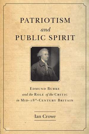 Patriotism and Public Spirit: Edmund Burke and the Role of the Critic in Mid-Eighteenth-Century Britain de Ian Crowe