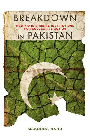 Breakdown in Pakistan: How Aid Is Eroding Institutions for Collective Action de Masooda Bano