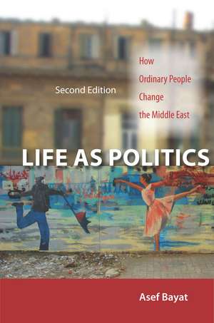 Life as Politics: How Ordinary People Change the Middle East, Second Edition de Asef Bayat