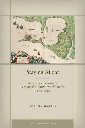 Staying Afloat: Risk and Uncertainty in Spanish Atlantic World Trade, 1760-1820 de Jeremy Baskes