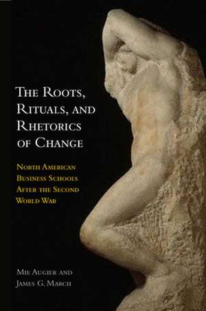 The Roots, Rituals, and Rhetorics of Change: North American Business Schools After the Second World War de Mie Augier