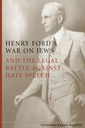 Henry Ford's War on Jews and the Legal Battle Against Hate Speech de Victoria Woeste