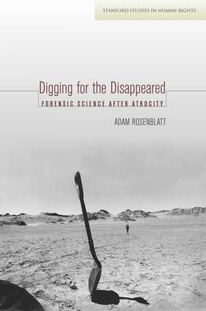 Digging for the Disappeared: Forensic Science after Atrocity de Adam Rosenblatt