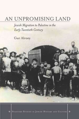 An Unpromising Land: Jewish Migration to Palestine in the Early Twentieth Century de Gur Alroey