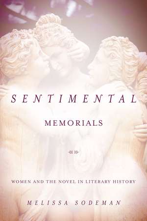 Sentimental Memorials: Women and the Novel in Literary History de Melissa Sodeman